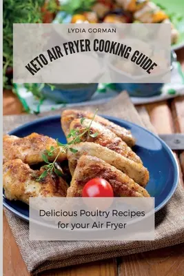 Keto Air Fryer főzési útmutató: Finom baromfi receptek a légsütőhöz - Keto Air Fryer Cooking Guide: Delicious Poultry Recipes for your Air Fryer