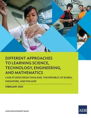 A természettudományok, a technológia, a mérnöki tudományok és a matematika tanulásának különböző megközelítései: Esettanulmányok Thaiföldről, a Koreai Köztársaságból, Szingapúrból és a Koreai Köztársaságból. - Different Approaches to Learning Science, Technology, Engineering, and Mathematics: Case Studies from Thailand, the Republic of Korea, Singapore, and