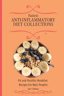 A leggyorsabb gyulladáscsökkentő diéta gyűjtemények: Fitt és egészséges reggeli receptek elfoglalt emberek számára - Fastest Anti-Inflammatory Diet Collections: Fit and Healthy Breakfast Recipes for Busy People
