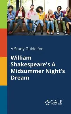 Tanulmányi útmutató William Shakespeare Szentivánéji álom című művéhez - A Study Guide for William Shakespeare's A Midsummer Night's Dream