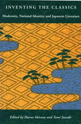 A klasszikusok feltalálása: Modernitás, nemzeti identitás és a japán irodalom - Inventing the Classics: Modernity, National Identity, and Japanese Literature