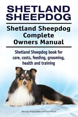 Shetland Sheepdog. Shetland Sheepdog Complete Owners Manual. Shetland Sheepdog könyv gondozásról, költségekről, etetésről, ápolásról, egészségről és kiképzésről. - Shetland Sheepdog. Shetland Sheepdog Complete Owners Manual. Shetland Sheepdog book for care, costs, feeding, grooming, health and training.
