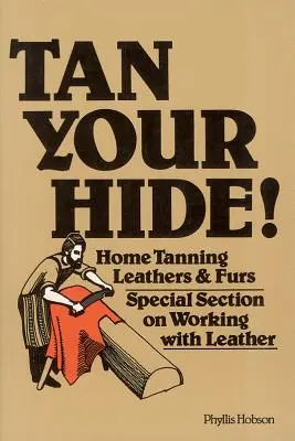 Tan Your Hide! Bőrök és szőrmék otthoni cserzése - Tan Your Hide!: Home Tanning Leathers & Furs