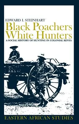 Fekete orvvadászok, fehér vadászok: A vadászat társadalomtörténete a gyarmati Kenyában - Black Poachers, White Hunters: A Social History of Hunting in Colonial Kenya