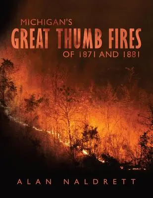 Michigan 1871-es és 1881-es nagy hüvelykujj-tüzei - Michigan's Great Thumb Fires of 1871 and 1881