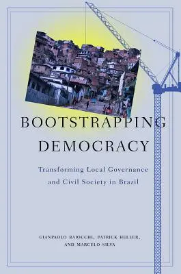 Bootstrapping Democracy: A helyi kormányzás és a civil társadalom átalakítása Brazíliában - Bootstrapping Democracy: Transforming Local Governance and Civil Society in Brazil