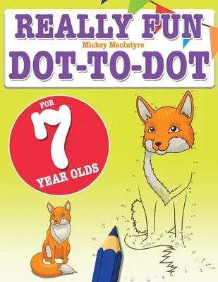 Really Fun Dot To Dot For 7 Year Olds: Szórakoztató, tanulságos pont-pont rejtvények hétéves gyerekeknek - Really Fun Dot To Dot For 7 Year Olds: Fun, educational dot-to-dot puzzles for seven year old children