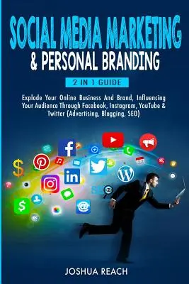 Közösségi média marketing és személyes márkaépítés: Explode Your Online Business And Brand, Influencing Your Audience Through Facebook, Instagram, YouTube & T - Social Media Marketing & Personal Branding: Explode Your Online Business And Brand, Influencing Your Audience Through Facebook, Instagram, YouTube & T