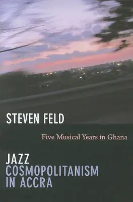 Jazz-kozmopolitizmus Accrában: Öt zenei év Ghánában - Jazz Cosmopolitanism in Accra: Five Musical Years in Ghana