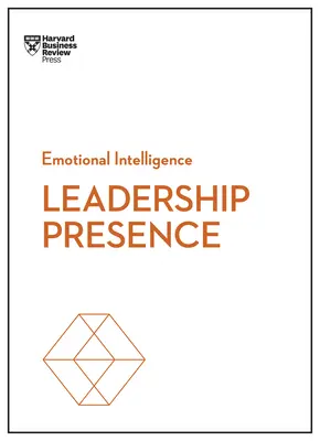 Vezetői jelenlét (HBR Érzelmi intelligencia sorozat) - Leadership Presence (HBR Emotional Intelligence Series)