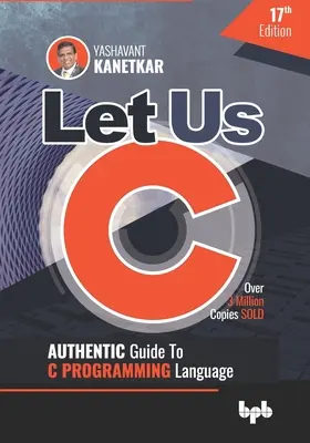 Let Us C: Hiteles útmutató a C PROGRAMOZÁSI NYELV 17. kiadás (English Edition) - Let Us C: Authentic Guide to C PROGRAMMING Language 17th Edition (English Edition)