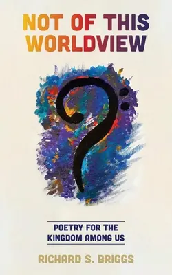 Nem ebből a világnézetből: Költészet a köztünk lévő Királyságért - Not of This Worldview: Poetry for the Kingdom Among Us
