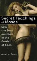 Mózes titkos tanításai: A szex, a lélek és Isten az Édenkertben. - Secret Teachings of Moses: Sex, the Soul, and God in the Garden of Eden