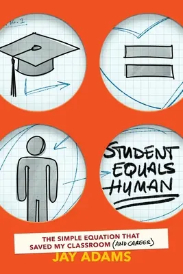 Diák egyenlő ember: Az egyszerű egyenlet, amely megmentette az osztálytermemet (és a karrieremet) - Student Equals Human: The Simple Equation that Saved My Classroom (and Career)