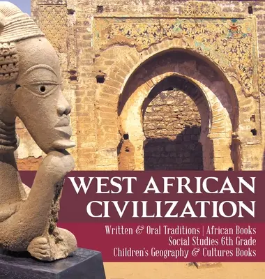 Nyugat-afrikai civilizáció - Írott és szóbeli hagyományok - Afrikai könyvek - Társadalomismeret 6. osztály - Gyerekeknek szóló földrajz és kultúrák könyvek - West African Civilization - Written & Oral Traditions - African Books - Social Studies 6th Grade - Children's Geography & Cultures Books