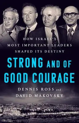 Légy erős és bátor: Hogyan alakították Izrael sorsát Izrael legfontosabb vezetői? - Be Strong and of Good Courage: How Israel's Most Important Leaders Shaped Its Destiny