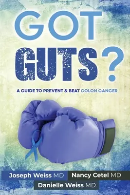 Got Guts! Útmutató a vastagbélrák megelőzéséhez és legyőzéséhez - Got Guts! A Guide to Prevent and Beat Colon Cancer