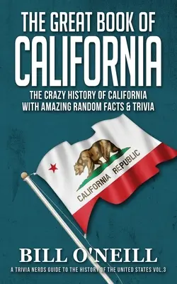Kalifornia nagy könyve: Kalifornia őrült története elképesztő véletlenszerű tényekkel és kvízekkel - The Great Book of California: The Crazy History of California with Amazing Random Facts & Trivia