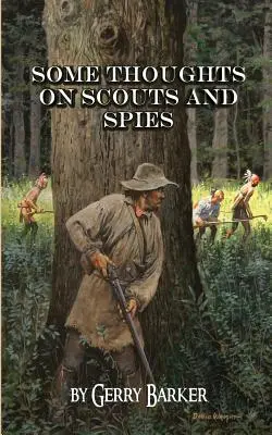 Néhány gondolat a felderítőkről és a kémekről: A szerző tapasztalatai és történelmi megfigyelések alapján - Some Thoughts on Scouts and Spies: Based Upon the Experiences of the Author and Historical Observation