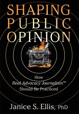 A közvélemény formálása: Hogyan kell gyakorolni a valódi érdekérvényesítő újságírást(TM)? - Shaping Public Opinion: How Real Advocacy Journalism(TM) Should Be Practiced