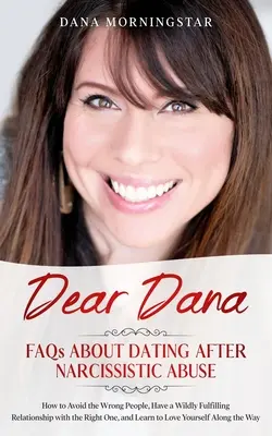 Kedves Dana: GYIK a nárcisztikus bántalmazás utáni randizásról: GYIK - Dear Dana: FAQs About Dating After Narcissistic Abuse: FAQs