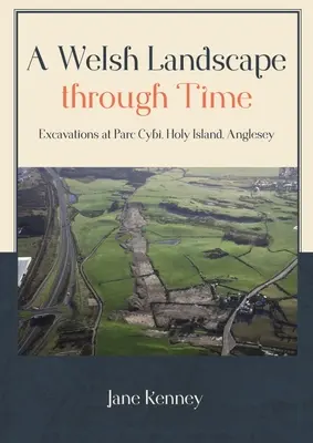 Egy walesi táj az időben: ásatások Parc Cybi-ban, Holy Island, Anglesey - A Welsh Landscape Through Time: Excavations at Parc Cybi, Holy Island, Anglesey