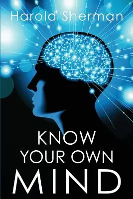 Ismerd meg a saját elmédet: A belső tudatod csodálatos felfedezése - Know Your Own Mind: An Amazing Revelation of Your Inner Consciousness