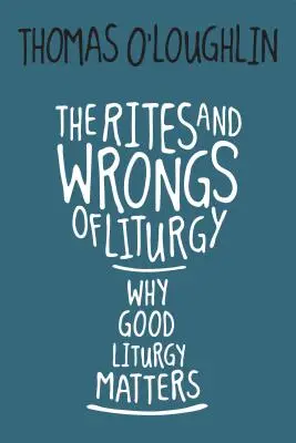 A liturgia rítusai és hibái: Miért fontos a jó liturgia - The Rites and Wrongs of Liturgy: Why Good Liturgy Matters