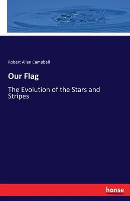 Zászlónk: A csillagok és csíkok fejlődése - Our Flag: The Evolution of the Stars and Stripes