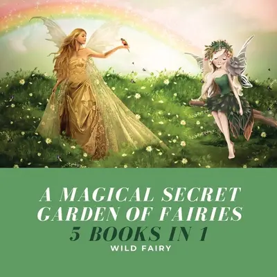 Tündérek varázslatos titkos kertje: 5 könyv 1 könyvben - A Magical Secret Garden of Fairies: 5 Books in 1