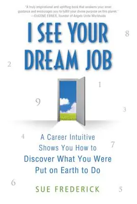 Látom az álommunkádat: Egy karrier-intuitív megmutatja, hogyan fedezheted fel, hogy mire születtél a Földön - I See Your Dream Job: A Career Intuitive Shows You How to Discover What You Were Put on Earth to Do