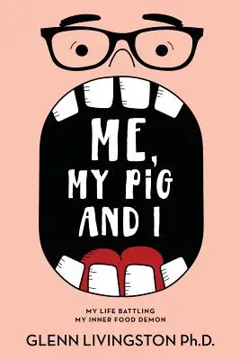 Én, a disznóm és én: Az életem a belső ételdémon elleni küzdelemben - Me, My Pig, and I: My Life Battling My Inner Food Demon