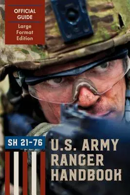 Ranger kézikönyv (nagy formátumú kiadás): Az amerikai hadsereg hivatalos Ranger-kézikönyve Sh21-76, 2011. februári felülvizsgálat. - Ranger Handbook (Large Format Edition): The Official U.S. Army Ranger Handbook Sh21-76, Revised February 2011