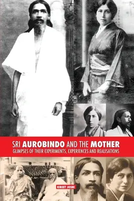 Sri Aurobindo és az Anya: Kísérleteik, tapasztalataik és felismeréseik pillantásai - Sri Aurobindo and the Mother: Glimpses of Their Experiments, Experiences and Realisations