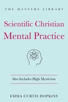 Tudományos keresztény lelki gyakorlat: Magas miszticizmust is tartalmaz: (A spirituális bölcsesség könyvtára) - Scientific Christian Mental Practice: Also Includes High Mysticism: (The Library of Spiritual Wisdom)