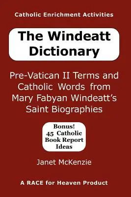 A Windeatt-szótár: II. vatikáni zsinat előtti kifejezések és katolikus szavak Mary Fabyan Windeatt szentéletrajzaiból - The Windeatt Dictionary: Pre-Vatican II Terms and Catholic Words from Mary Fabyan Windeatt's Saint Biographies