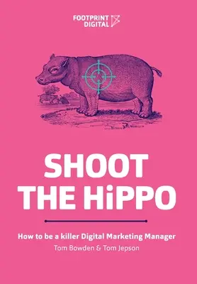 Shoot The HiPPO: Hogyan legyél gyilkos digitális marketingmenedzser? - Shoot The HiPPO: How to be a killer Digital Marketing Manager