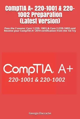 CompTIA A+ 220-1001 & 220-1002 felkészülés (legújabb verzió): A 2 vizsga sikeres letétele: Core 1 (220- 1001) & Core 2 (220-1002) és kapja meg a CompTIA A+ 2019-et - CompTIA A+ 220-1001 & 220-1002 Preparation (Latest Version): Pass the 2 exams: Core 1 (220- 1001) & Core 2 (220-1002) and Receive your CompTIA A+ 2019