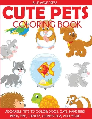 Cute Pets Coloring Book: Imádnivaló háziállatok, kutyák, macskák, hörcsögök, madarak, halak, teknősök, tengerimalacok, és még sok más - Cute Pets Coloring Book: Adorable Pets to Color, Dogs, Cats, Hamsters, Birds, Fish, Turtles, Guinea Pigs, and More