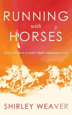 Futás lovakkal: Napi áhítatok az Istenbe vetett bátor bizalomhoz - Running with Horses: Daily Devotions to Inspire Bold Confidence in God