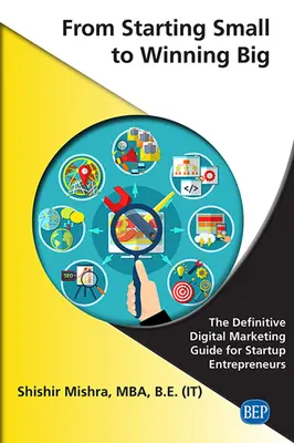 A kicsiben való indulástól a nagy győzelemig: A végleges digitális marketingkalauz startup vállalkozók számára - From Starting Small to Winning Big: The Definitive Digital Marketing Guide For Startup Entrepreneurs