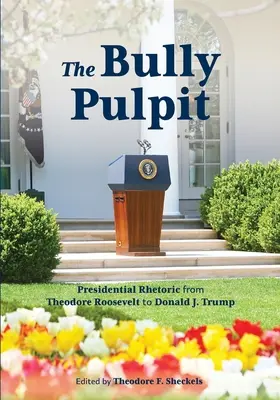 The Bully Pulpit: Elnöki retorika Theodore Roosevelttől Donald J. Trumpig - The Bully Pulpit: Presidential Rhetoric from Theodore Roosevelt to Donald J. Trump