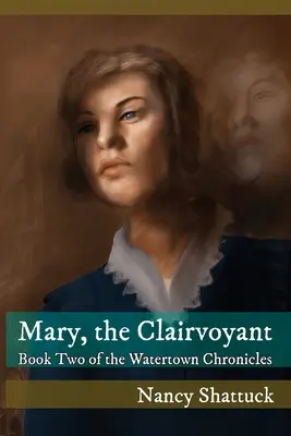 Mary, a tisztánlátó: A Watertown-krónikák második könyve - Mary, The Clairvoyant: Book Two in The Watertown Chronicles