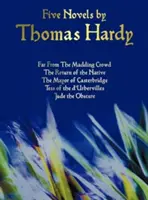 Thomas Hardy öt regénye - Távol az őrült tömegtől, A bennszülöttek visszatérése, Casterbridge polgármestere, Tess of the D'Urbervilles, Jude, az Obs. - Five Novels by Thomas Hardy - Far from the Madding Crowd, the Return of the Native, the Mayor of Casterbridge, Tess of the D'Urbervilles, Jude the Obs