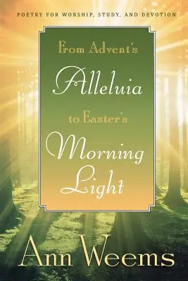 Az adventi Alleluja-tól a húsvéti hajnali fényig: Költészet istentiszteletre, tanulmányozásra és áhítatra - From Advent's Alleluia to Easter's Morning Light: Poetry for Worship, Study, and Devotion