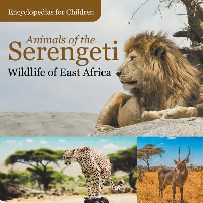 A Serengeti állatai Kelet-Afrika vadon élő állatai Enciklopédiák gyerekeknek - Animals of the Serengeti Wildlife of East Africa Encyclopedias for Children