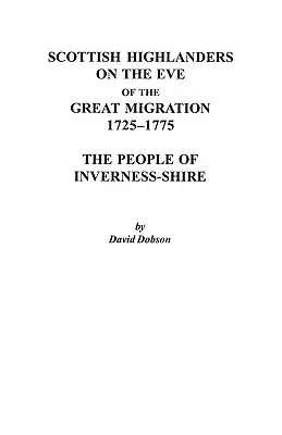 Skót felföldiek a nagy népvándorlás előestéjén, 1725-1775: Inverness-Shire népe - Scottish Highlanders on the Eve of the Great Migration, 1725-1775: The People of Inverness-Shire