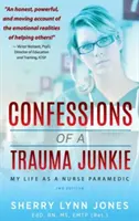 Egy traumafüggő vallomásai: Életem ápolónő-mentőorvosként, 2. kiadás - Confessions of a Trauma Junkie: My Life as a Nurse Paramedic, 2nd Edition