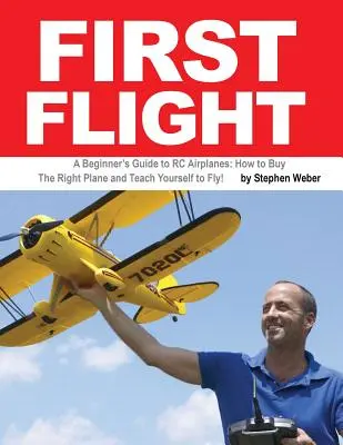 Első repülés: A Beginner's Guide to RC Airplanes: How to Buy the Right Plane and Teach Self to Fly! - First Flight: A Beginner's Guide to RC Airplanes: How to Buy the Right Plane and Teach Yourself to Fly!