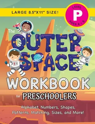 Az űrbéli munkafüzet óvodásoknak: (4-5 éveseknek) ábécé, számok, formák, minták, párosítás, méretezés és még sok más! - The Outer Space Workbook for Preschoolers: (Ages 4-5) Alphabet, Numbers, Shapes, Patterns, Matching, Sizes, and More!